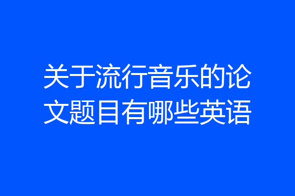 关于流行音乐的论文题目有哪些英语