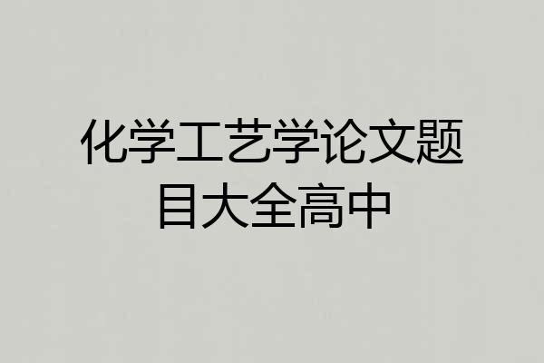 化学工艺学论文题目大全高中