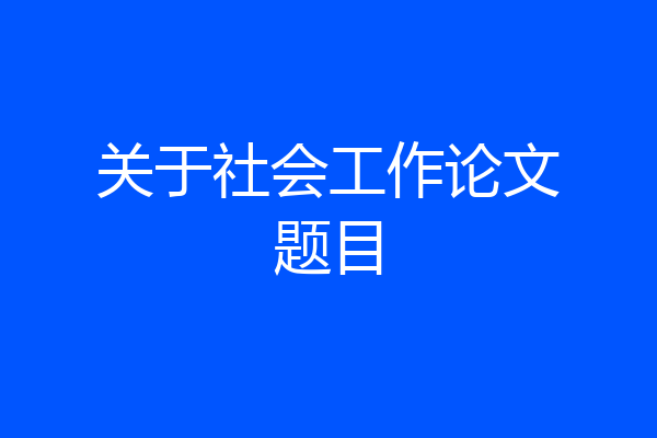 关于社会工作论文题目