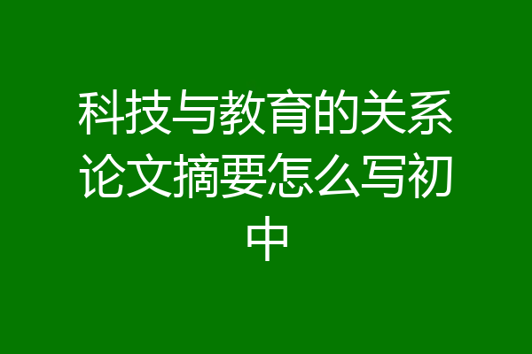 科技与教育的关系论文摘要怎么写初中