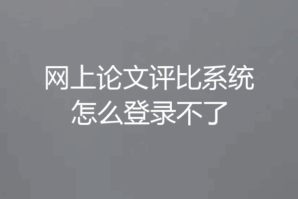网上论文评比系统怎么登录不了