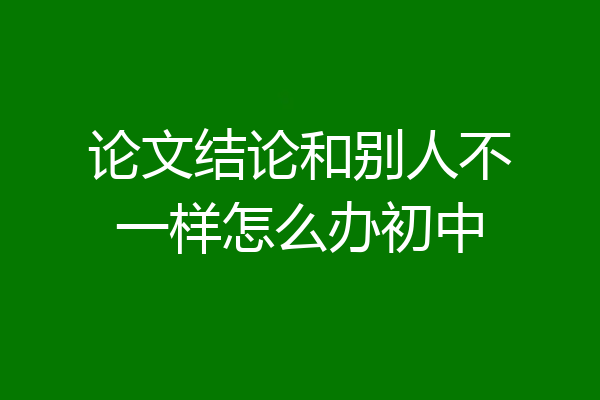 论文结论和别人不一样怎么办初中