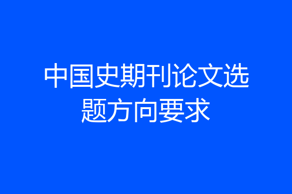 中国史期刊论文选题方向要求