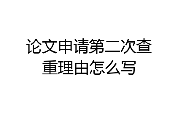 论文申请第二次查重理由怎么写