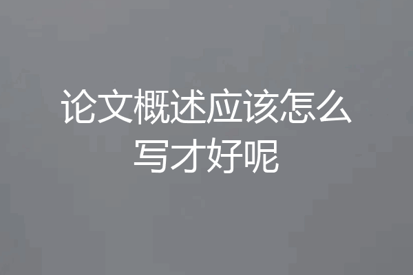 论文概述应该怎么写才好呢