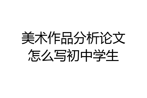 美术作品分析论文怎么写初中学生