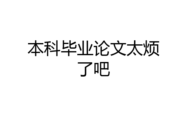 本科毕业论文太烦了吧