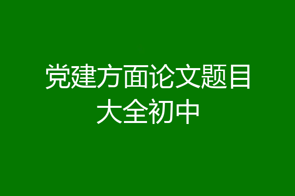党建方面论文题目大全初中