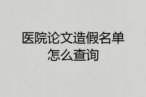 医院论文造假名单怎么查询