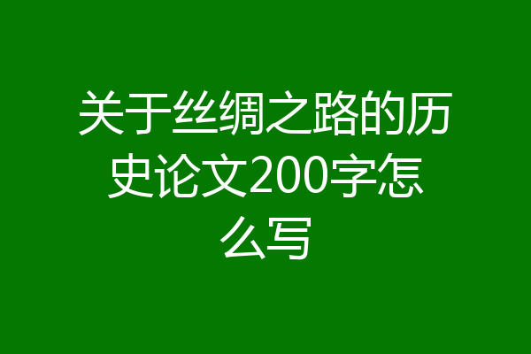 关于丝绸之路的历史论文200字怎么写