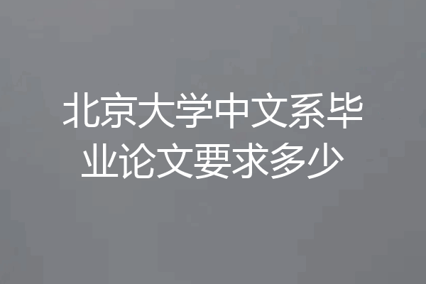 北京大学中文系毕业论文要求多少