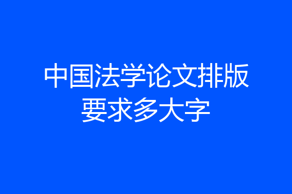中国法学论文排版要求多大字