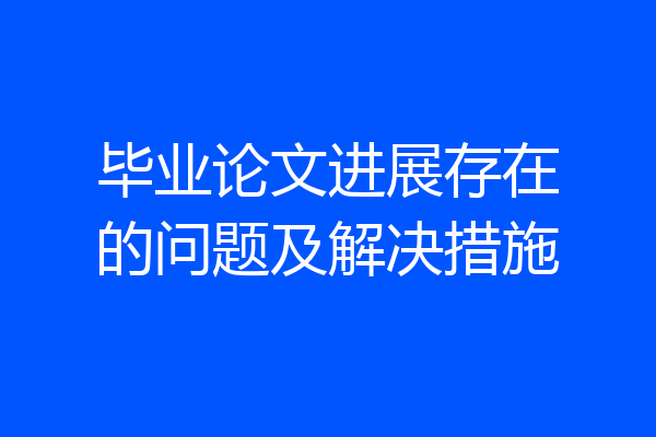 毕业论文进展存在的问题及解决措施