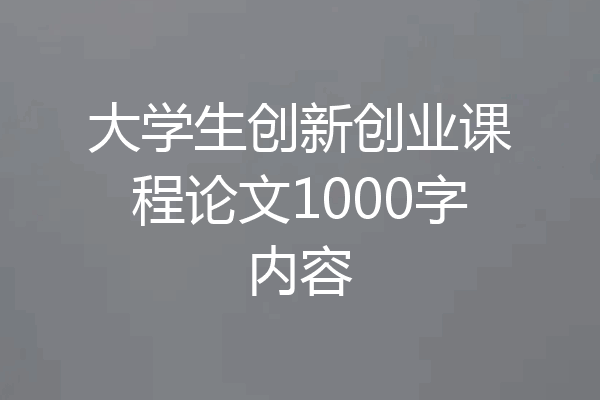 大学生创新创业课程论文1000字内容
