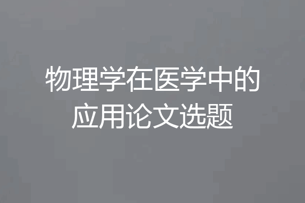 物理学在医学中的应用论文选题