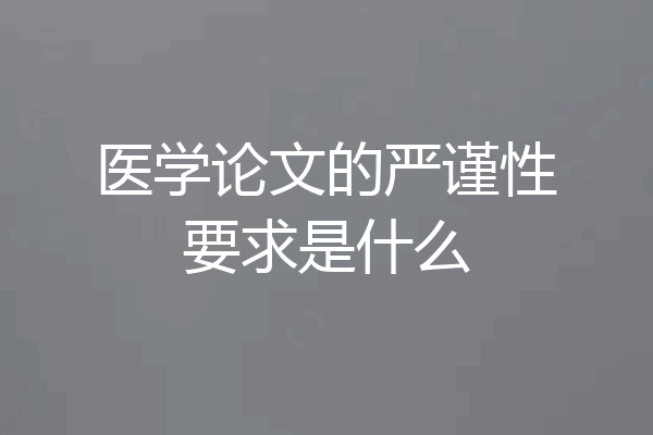 医学论文的严谨性要求是什么