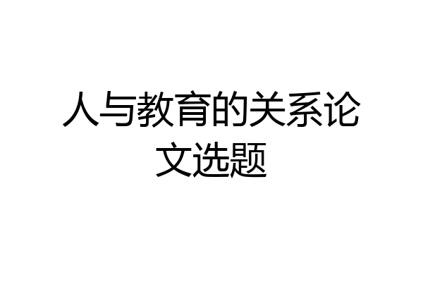 人与教育的关系论文选题