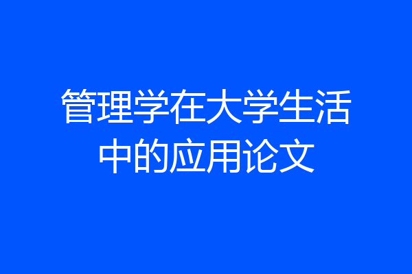 管理学在大学生活中的应用论文