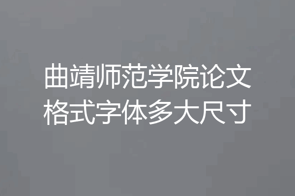曲靖师范学院论文格式字体多大尺寸