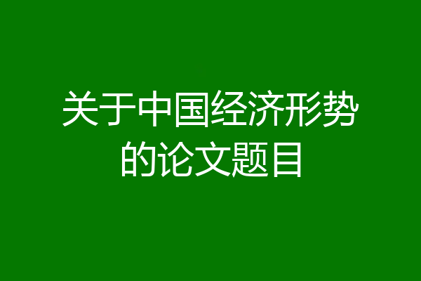 关于中国经济形势的论文题目