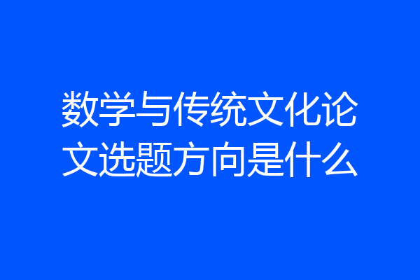 数学与传统文化论文选题方向是什么