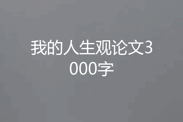 我的人生观论文3000字