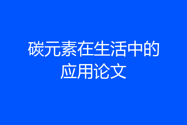 碳元素在生活中的应用论文