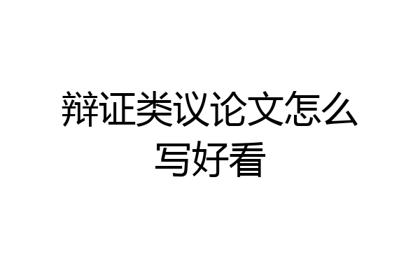 辩证类议论文怎么写好看