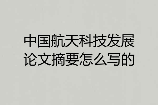 中国航天科技发展论文摘要怎么写的