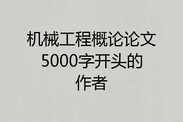 机械工程概论论文5000字开头的作者