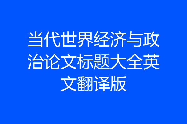 当代世界经济与政治论文标题大全英文翻译版