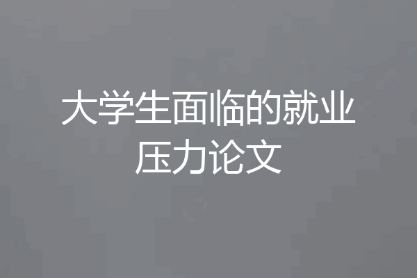 大学生面临的就业压力论文