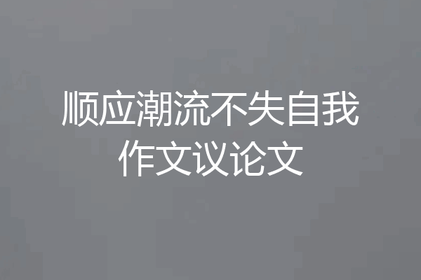 顺应潮流不失自我作文议论文