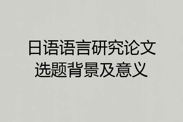 日语语言研究论文选题背景及意义