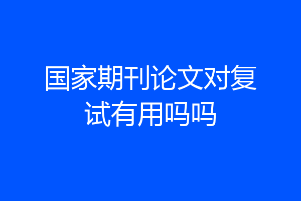 国家期刊论文对复试有用吗吗