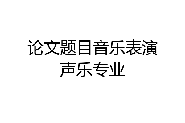论文题目音乐表演声乐专业