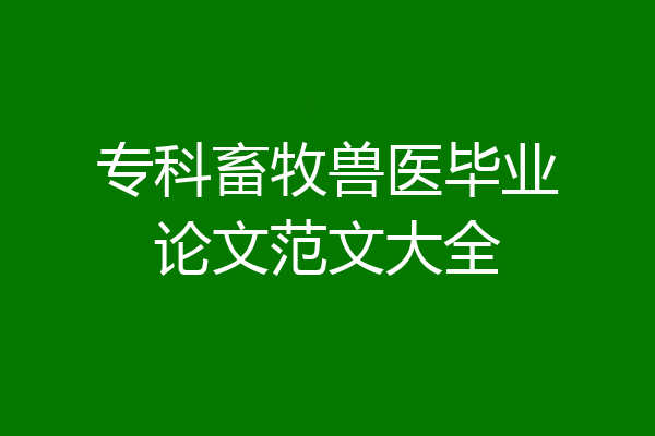 专科畜牧兽医毕业论文范文大全