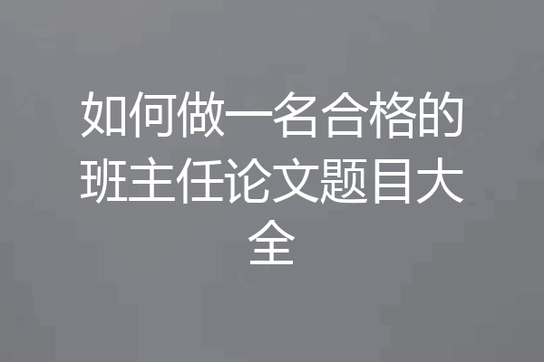 如何做一名合格的班主任论文题目大全