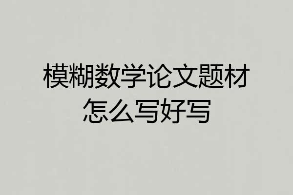 模糊数学论文题材怎么写好写
