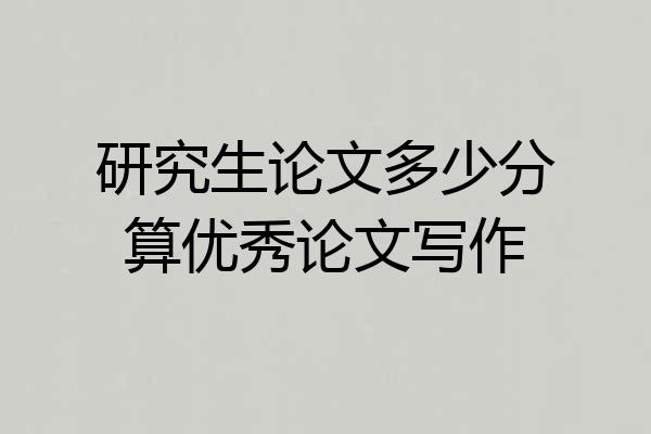 研究生论文多少分算优秀论文写作