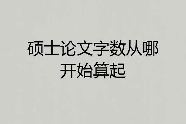 硕士论文字数从哪开始算起