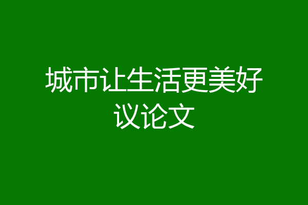 城市让生活更美好议论文