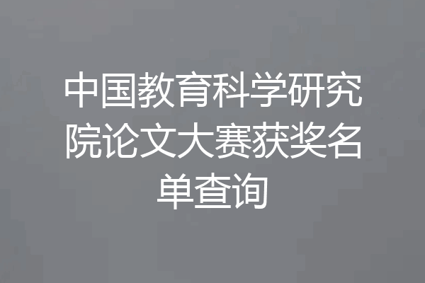 中国教育科学研究院论文大赛获奖名单查询