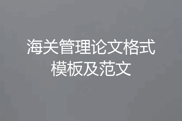 海关管理论文格式模板及范文