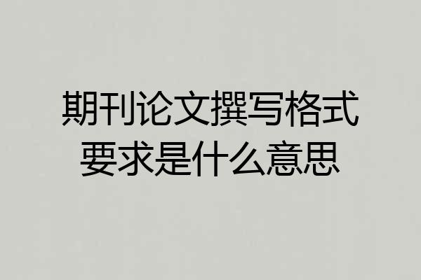 期刊论文撰写格式要求是什么意思