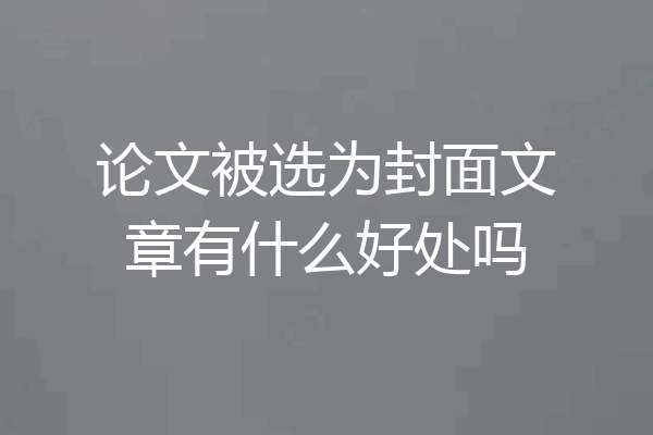 论文被选为封面文章有什么好处吗