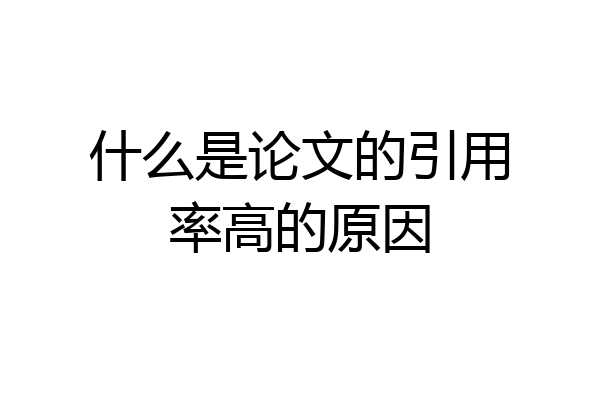 什么是论文的引用率高的原因