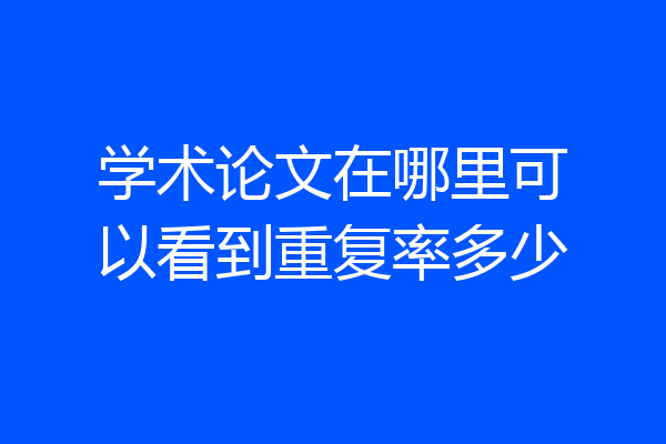 学术论文在哪里可以看到重复率多少
