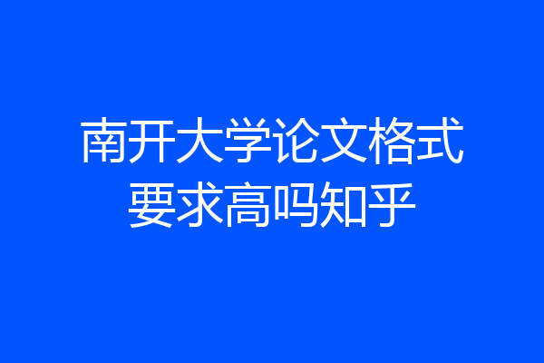 南开大学论文格式要求高吗知乎