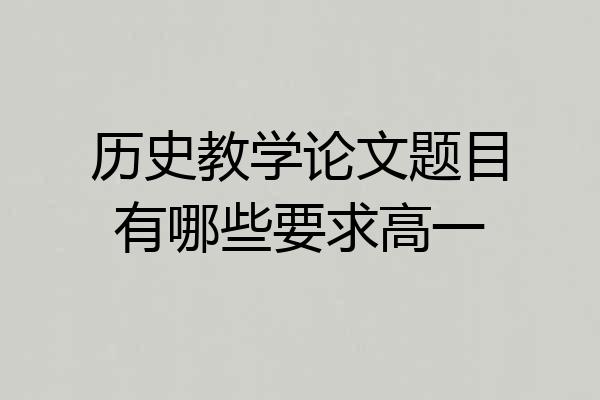 历史教学论文题目有哪些要求高一